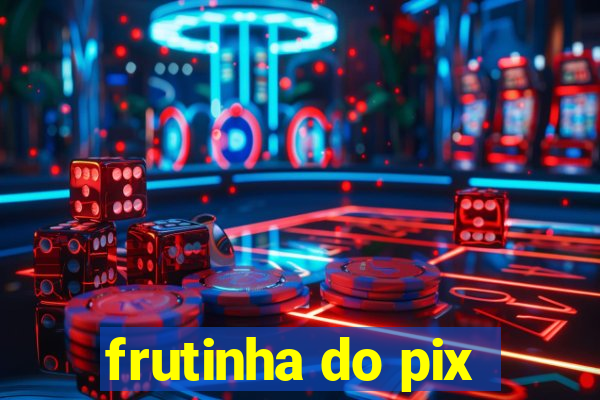 frutinha do pix